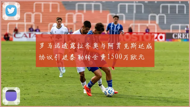 罗马诺透露拉齐奥与阿贾克斯达成协议引进泰勒转会费1500万欧元