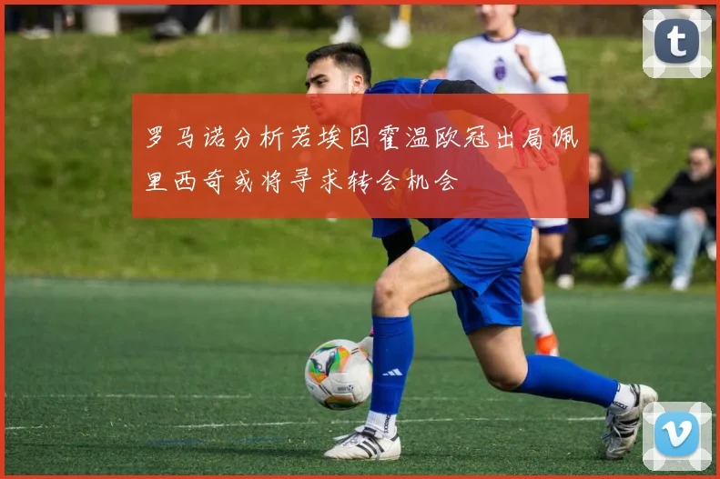 罗马诺分析若埃因霍温欧冠出局佩里西奇或将寻求转会机会