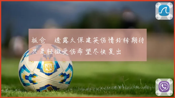 板仓滉透露久保建英伤情好转期待只是轻微受伤希望尽快复出