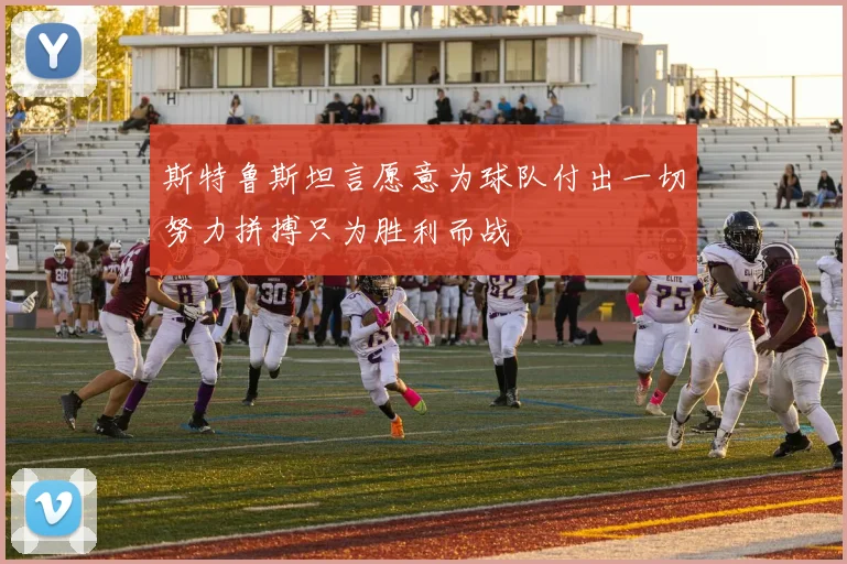 斯特鲁斯坦言愿意为球队付出一切努力拼搏只为胜利而战