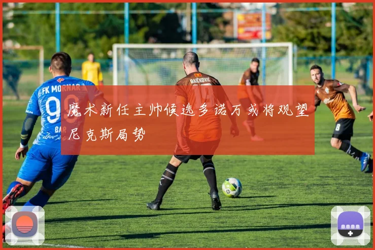 魔术新任主帅候选多诺万或将观望尼克斯局势